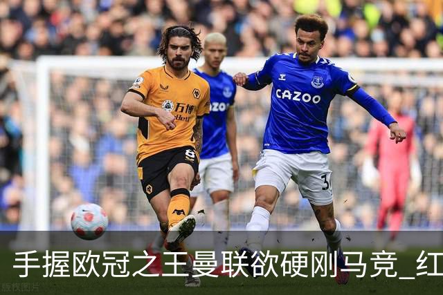 手握"欧冠之王"曼联欲硬刚马竞 红魔首回合不败?